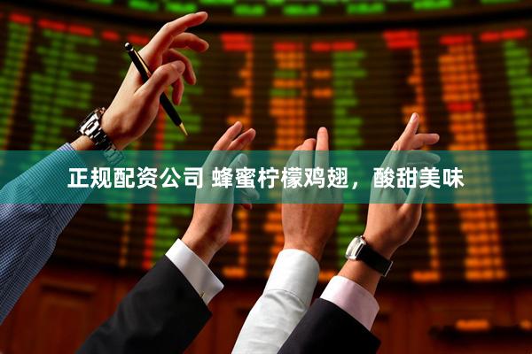 正规配资公司 蜂蜜柠檬鸡翅，酸甜美味