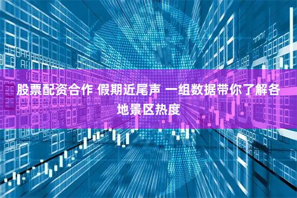 股票配资合作 假期近尾声 一组数据带你了解各地景区热度