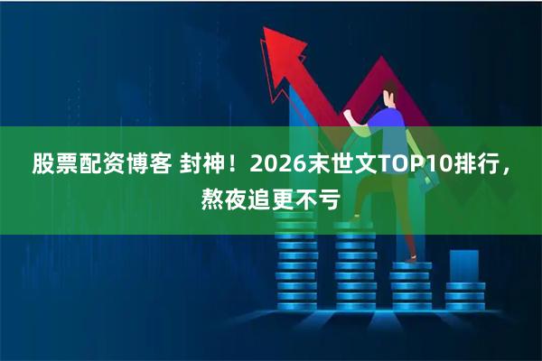 股票配资博客 封神!2026末世文TOP10排行,熬夜追更不亏